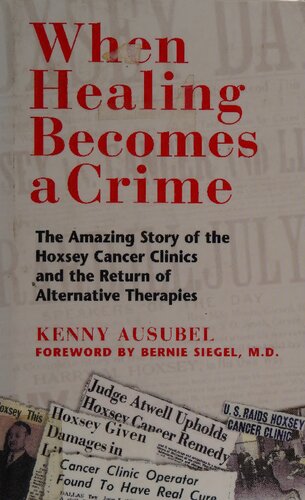 Hoxsey Cancer Therapy - When Healing Becomes a Crime: The Amazing Story of the Harry Hoxsey Cancer Clinics and the Return of Alternative Therapies - Hoxsey Therapy: When Natural Cures for Cancer Became Illegal