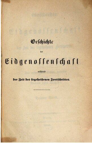 Geschichte der Eidgenossenschaft während der Zeit des sogeheißenen Fortschritts, von dem Jahre 1830 bis zur Einführung der neuen Bundesverfassung im Herbste 1848