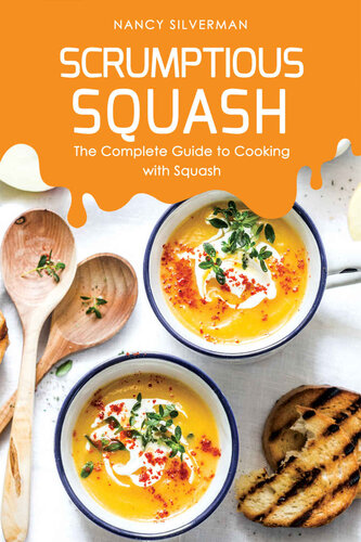 Scrumptious Squash: The Complete Guide to Cooking with Squash