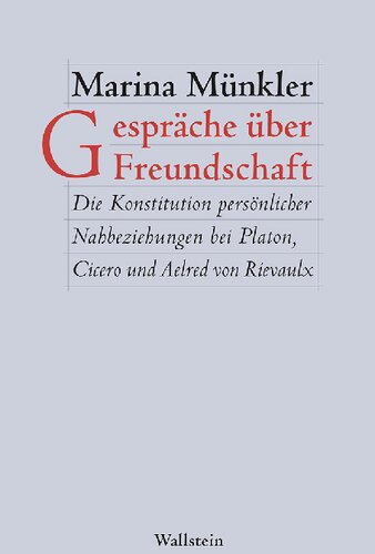 Gespräche über Freundschaft. Die Konstitution persönlicher Nahbeziehungen bei Platon, Cicero und Aelred von Rievaulx