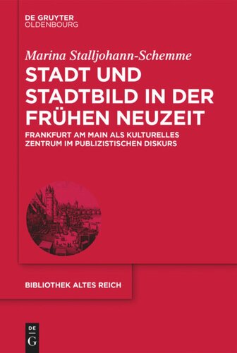Stadt und Stadtbild in der Frühen Neuzeit: Frankfurt am Main als kulturelles Zentrum im publizistischen Diskurs