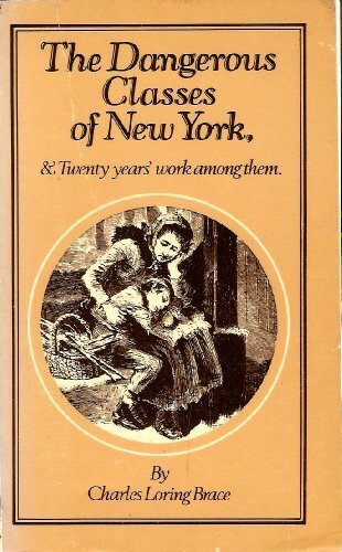 Dangerous Classes of New York, and Twenty Years' Work among Them
