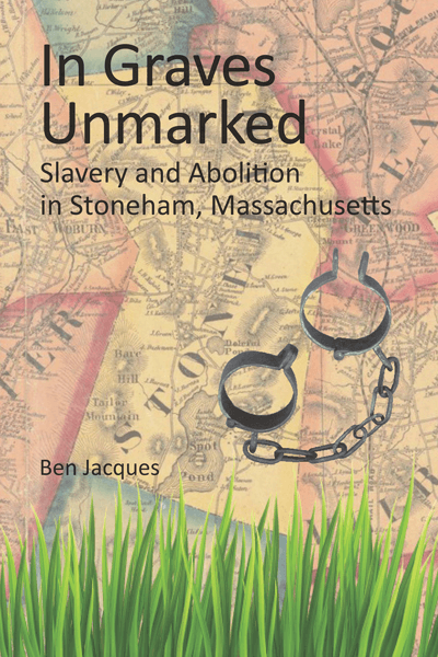 In Graves Unmarked: Slavery and Abolition in Stoneham, Massachsetts