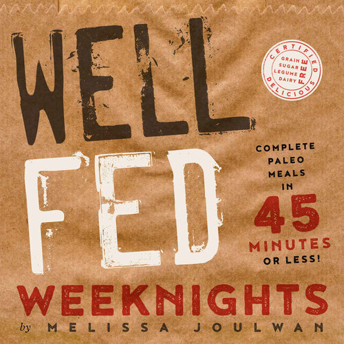 Well Fed Weeknights : Complete Paleo Meals in 45 Minutes or Less