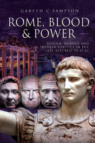 Rome, Blood and Power: Reform, Murder and Popular Politics in the Late Republic 70-27 BC