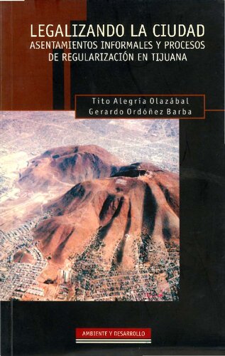 Legalizando la ciudad. Asientamientos informales y procesos de regularización en Tijuana.