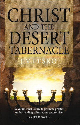 Christ and the Desert Tabernacle: Discover the Connections Between Christ and the Old Testament Tabernacle