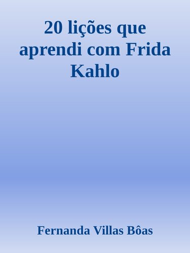 20 lições que aprendi com Frida Kahlo