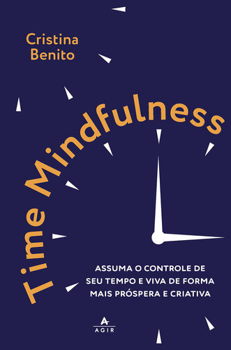 Time Mindfulness: Assuma o controle de seu tempo e viva de forma mais próspera e criativa