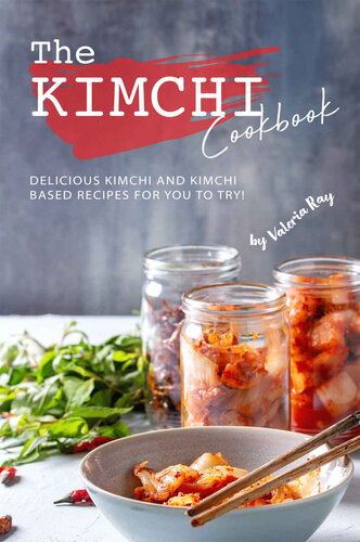 The Kimchi Cookbook: Delicious Kimchi and Kimchi Based Recipes for You to Try
