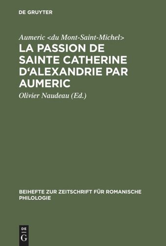La Passion de Sainte Catherine d'Alexandrie par Aumeric: Editée d'après le ms. 945 de la Bibliothèque de Tours avec Introduction, Etude de la langue et Glossaire