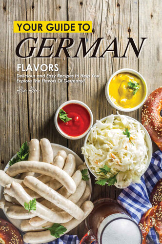 Your Guide to German Flavors: Delicious and Easy Recipes to Help You Explore the Flavors of Germany