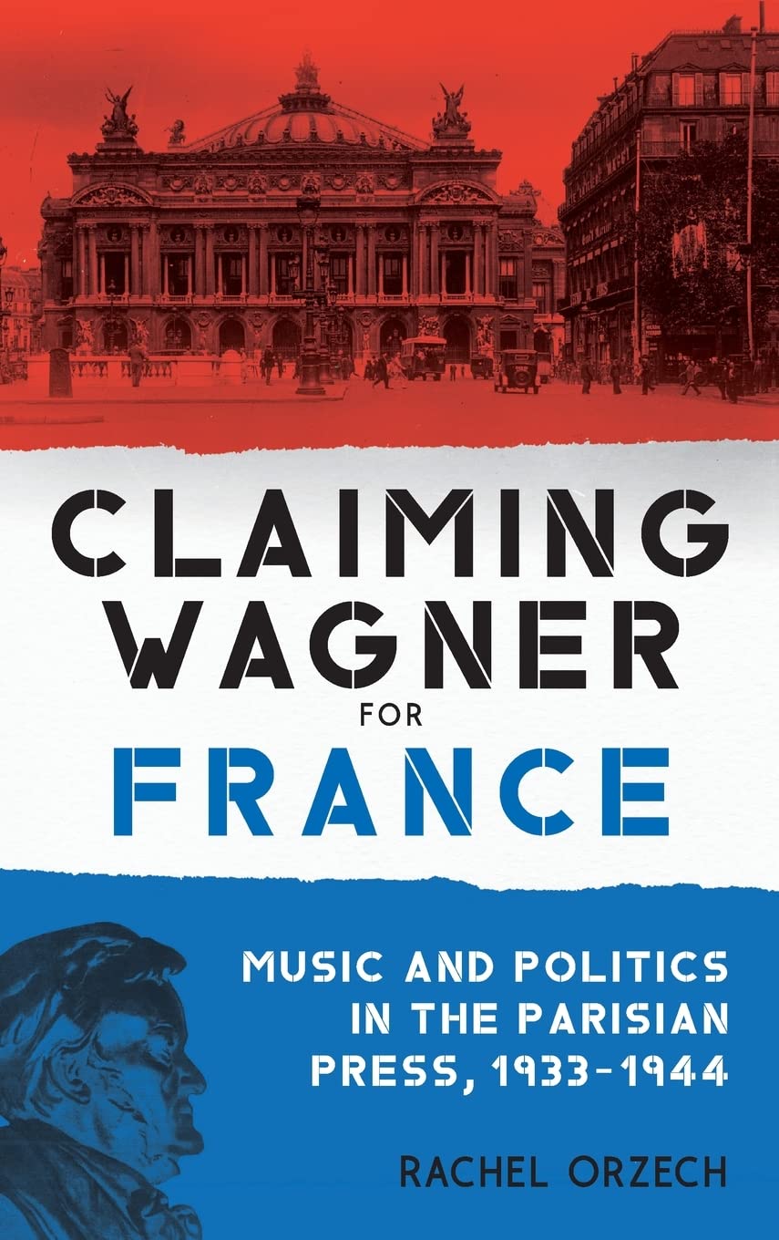Claiming Wagner for France: Music and Politics in the Parisian Press, 1933–1944