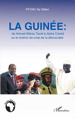 La Guinée: de Ahmed Sékou Touré à Alpha Condé ou le chemin de croix de la démocratie