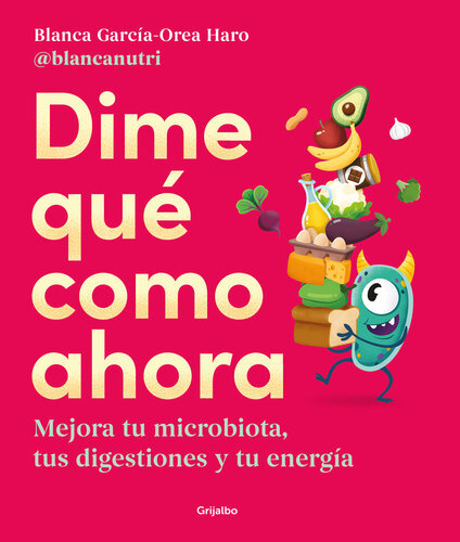 Dime qué como ahora: Mejora tu microbiota, tus digestiones y tu energía