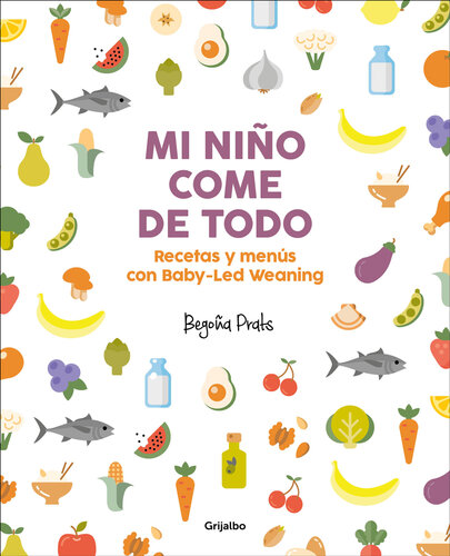 Mi niño come de todo: Recetas y menús con Baby-Led Weaning