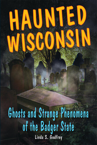 Haunted Wisconsin: Ghosts and Strange Phenomena of the Badger State