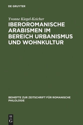 Iberoromanische Arabismen im Bereich Urbanismus und Wohnkultur: Sprachliche und kulturhistorische Untersuchungen