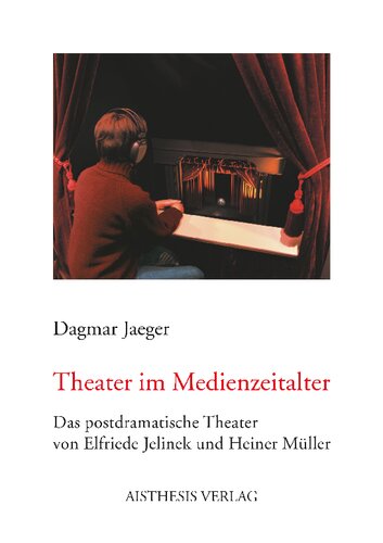 Theater im Medienzeitalter: Das postdramatische Theater von Elfriede Jelinek und Heiner Müller