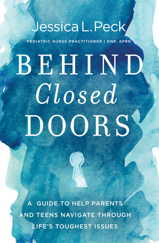 Behind Closed Doors: a Guide to Help Parents and Teens Navigate Through Life's Toughest Issues