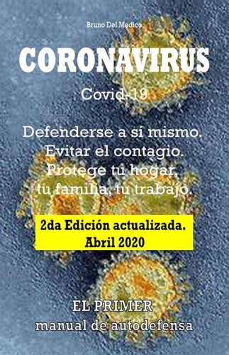 Coronavirus Covid-19. Defenderse a sí mismo. Evitar el contagio. Protege tu hogar, tu familia, tu trabajo. 2da Edición actualizada. Abril 2020