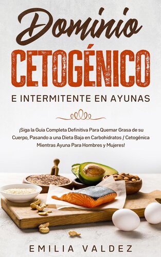 Dominio Cetogénico e Intermitente en Ayunas: ¡Siga la Guía Completa Definitiva Para Guemar Grasa de su Cuerpo, Pasando a una Dieta Baja en Carbohidratos / Cetogénica Mientras Ayuna Para