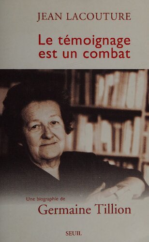 Le Témoignage est un combat: Une biographie de Germaine Tillion