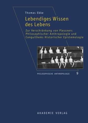 Lebendiges Wissen des Lebens: Zur Verschränkung von Plessners Philosophischer Anthropologie und Canguilhems Historischer Epistemologie