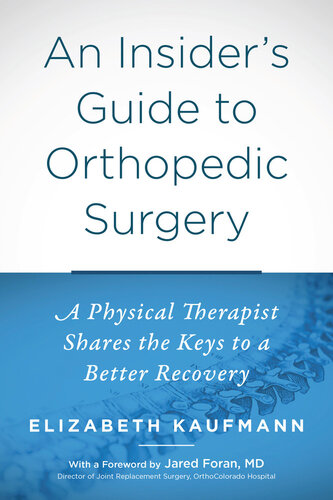 An Insider's Guide to Orthopedic Surgery: A Physical Therapist Shares the Keys to a Better Recovery