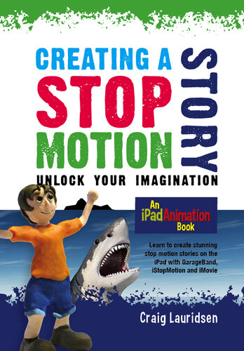 Creating a Stop Motion Story--Unlock Your Imagination: an iPad Animation book