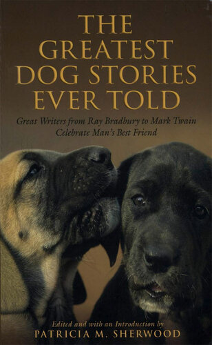 Dog Stories Ever Told: Great Writers From Ray Bradbury To Mark Twain Celebrate Man's Best Friend