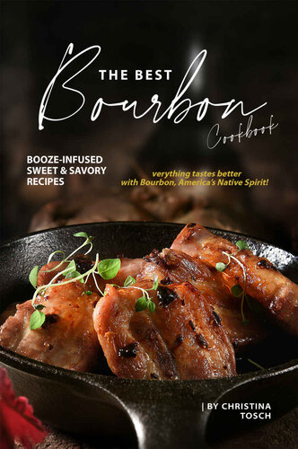 The Best Bourbon Cookbook: Booze-Infused Sweet & Savory Recipes - Everything tastes better with Bourbon, America's Native Spirit
