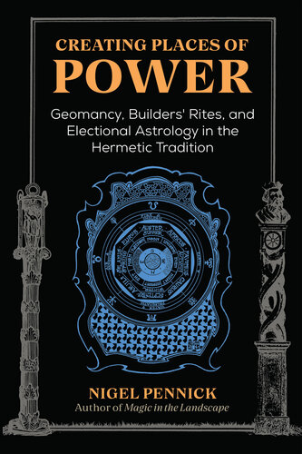 Creating Places of Power: Geomancy, Builders' Rites, and Electional Astrology in the Hermetic Tradition