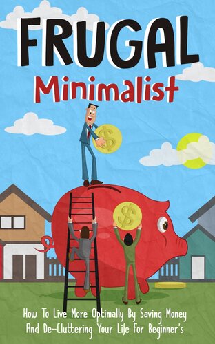 Frugal Minimalist--How to Live More Optimally by Saving Money and De-Cluttering Your Life for Beginners