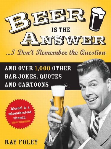 Beer Is the Answer...I Don't Remember the Question: And Over 1,000 Other Bar Jokes, Quotes and Cartoons