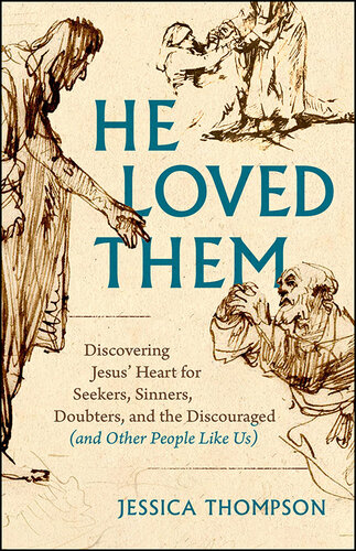 He Loved Them: Discovering Jesus' Heart for Seekers, Sinners, Doubters, and the Discouraged (and Other People Like Us)