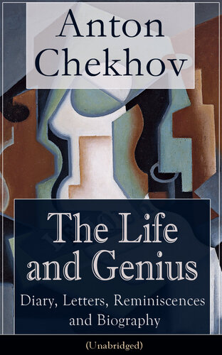 The Life and Genius of Anton Chekhov: Diary, Letters, Reminiscences and Biography