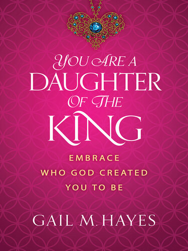 You Are a Daughter of the King: Embrace Who God Created You to Be