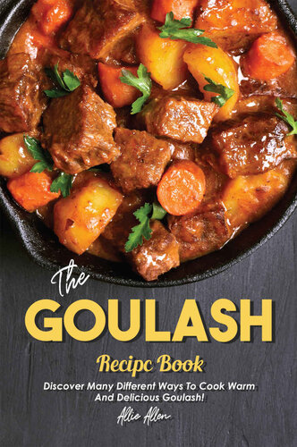 The Goulash Recipe Book: Discover Many Different Ways to Cook Warm and Delicious Goulash