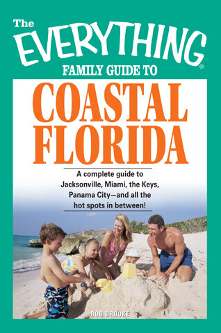 The Everything Family Guide to Coastal Florida: St. Augustine, Miami, The Keys, Panama City--and All The Hot Spots In Between!