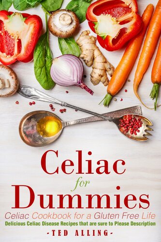 Celiac for Dummies: Celiac Cookbook for a Gluten Free Life: Delicious Celiac Disease Recipes that Are Sure to Please Description