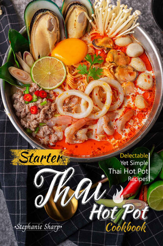 Starter Thai Hot Pot Cookbook: Delectable Yet Simple Thai Hot Pot Recipes