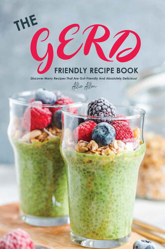 The Gerd Friendly Recipe Book: Discover Many Recipes that are Gut-Friendly and Absolutely Delicious