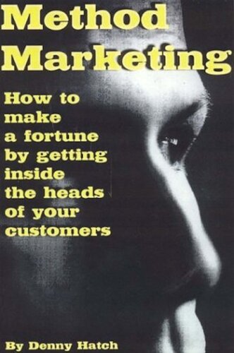 Method Marketing: How to Make a Fortune by Getting Inside the Heads of Your Customers