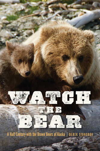 Watch the Bear: A Half Century with the Brown Bears of Alaska