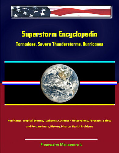 Superstorm Encyclopedia: Tornadoes, Severe Thunderstorms, Hurricanes, Tropical Storms, Typhoons, Cyclones--Meteorology, Forecasts, Safety and Preparedness, History, Disaster Health Problems