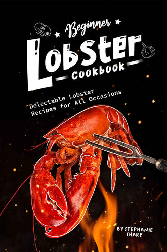 Beginner Lobster Cookbook: Delectable Lobster Recipes for All Occasions