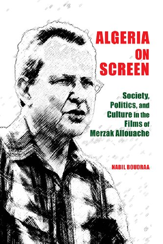 Algeria on Screen: Society, Politics, and Culture in the Films of Merzak Allouache
