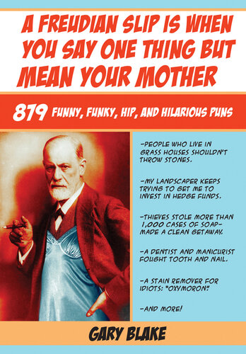 A Freudian Slip Is When You Say One Thing but Mean Your Mother: 879 Funny, Funky, Hip, and Hilarious Puns