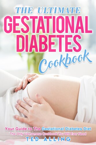 The Ultimate Gestational Diabetes Cookbook: Your Guide to The Gestational Diabetes Diet--The Only Gestational Diabetes Meal Planner You Will Ever Need